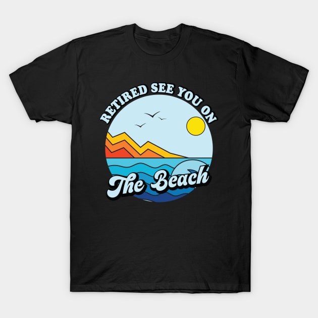Retired See You On The Beach Vacation Summer Graphic T-Shirt by kalponik